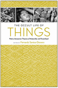 THE OCCULT LIFE OF THINGS ed. by F. Santos-Granero (2013)