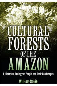 CULTURAL FORESTS OF THE AMAZON by W. Balée (2013)