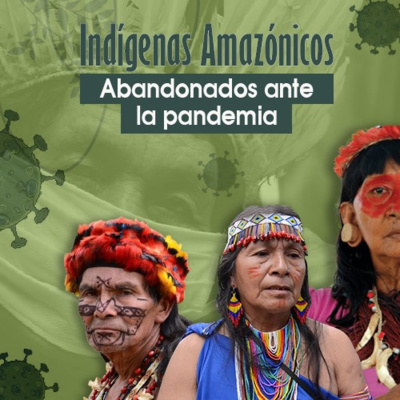 Indígenas amazónicos, abandonados ante la pandemia (8-18-20)